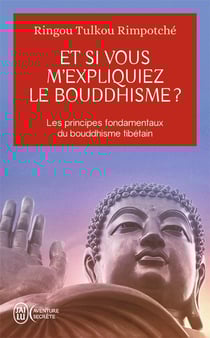 Et si vous m'expliquiez le bouddhisme ? : Les principes fondamentaux du bouddhisme tibétain