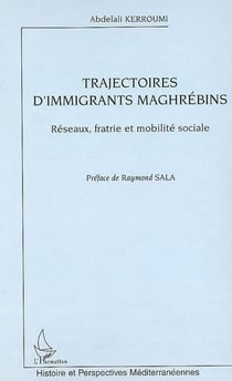 Trajectoires d'immigrants maghrébins - réseaux, fratrie et mobilité sociale