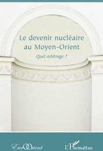 Revue eurorient : devenir nucléaire au Moyen-Orient - quel arbitrage ?
