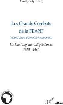Les grands combats de la FEANF - fédération des étudiants d'Afrique Noire - de Bandung aux indépendances 1955-1960