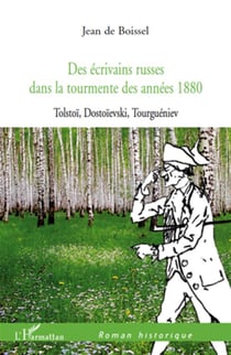 Des écrivains russes dans la tourmente des années 1880 - tolstoï, dostoïevski tourguéniev