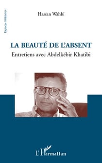 La beauté de l'absent - entretiens avec Abdelkebir Khatibi