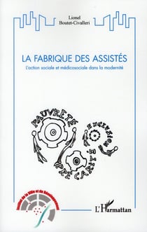 La fabrique des assistés - l'action sociale et médicosociale dans la modernité