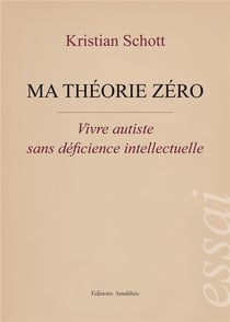 Ma théorie zéro - vivre autiste sans déficience intellectuelle