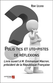 Polis tics et uto-pistes de réflexions - livre ouvert à M. Emmanuel Macron, président de la République Française