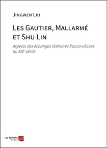 Les gautier, mallarme et shu lin - aspects des echanges litteraires franco-chinois au xixe siecle