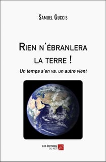 Rien n'ébranlera la Terre ! : Un temps s'en va, un autre vient