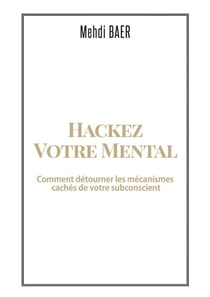 Hackez votre mental - comment détourner les mécanismes cachés de votre subconscient