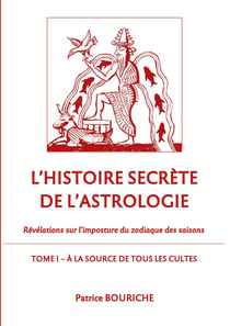 L'histoire secrète de l'astrologie - révélations sur l'imposture du zodiaque des saisons Tome 1 - à la source de tous les cultes