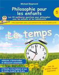 Philosophie pour les enfants : le temps : les 44 meilleures questions pour philosopher avec les enfants (édition 2021)