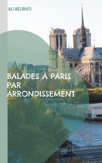 Balades à Paris par arrondissement : 20 circuits de promenades