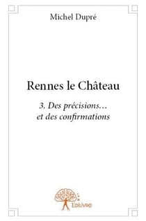 Rennes le Château t.3 - des précisions... et des confirmations