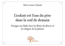 L'enfant est l'eau du père dans la soif de demain - voyages au mali chez les bozo du fleuve et les dogon de la falaise