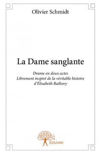 La dame sanglante - drame en deux actes librement inspiré de la véritable histoire d?élisabeth bathory