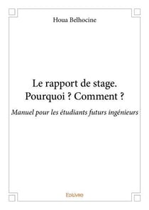 Le rapport de stage. pourquoi ? comment ? - manuel pour les etudiants futurs ingenieurs