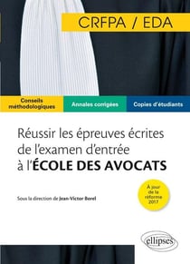 Réussir les épreuves écrites de l'examen d'entrée à l'école des avocats (EDA/CRFPA) - conseils méthodologiques - annales corrigées - copies d'étudiants