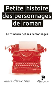 Petite histoire des personnages de roman - le romancier et ses personnages