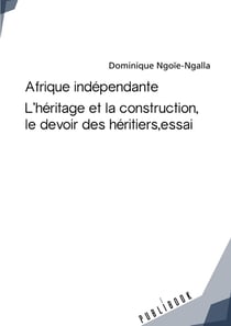 Afrique independante : l'heritage et la construction, le devoir des heritiers