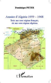 Années d'Algérie 1959-1968 - trois ans sous régime français, six ans sous régime algérien