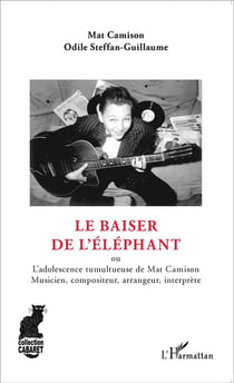 Le baiser de l'éléphant, ou l'adolescence tumultueuse de Mat Camison : musicien,  compositeur, arrangeur, interprète
