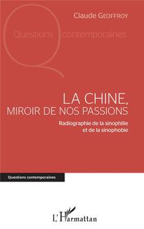 La Chine, miroir de nos passions - radiographie de la sinophilie et de la sinophobie