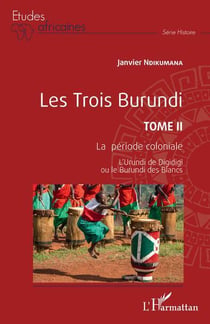 Les Trois Burundi Tome 2 : la période coloniale, l'urundi de digidigi ou le burundi des blancs