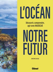 L'Océan, notre futur : Découvrir, comprendre, agir avec Nausicaa