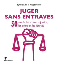 Juger sans entraves - 50 ans de lutte pour la justice, les droits et les libertés