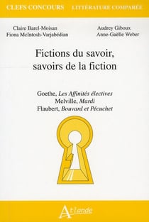 Fictions du savoir, savoirs de la fiction - Goethe, les affinités électives - Melville, mardi - Flaubert, Bouvard et Pécuchet