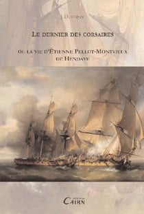 Le dernier des corsaires ou la vie d'Etienne Pellot Montvieux de Hendaye