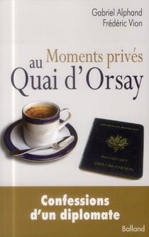 Moments Prives Au Quai D'Orsay : Confessions D'Un Diplomate