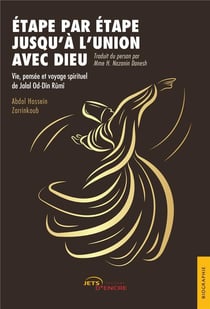 Etape par etape jusqu'a l'union avec dieu - vie, pensee et voyage spirituel de jalal od-din rumi