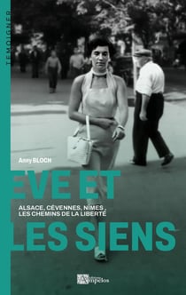 EVE ET LES SIENS : ALSACE, CEVENNES, NIMES, LES CHEMINS DE LA LIBERTE
