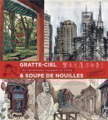 Gratte-ciel & soupe de nouilles - dix carnettistes voyagent en Chine