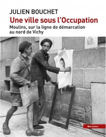 Une ville sous l'occupation : moulins, sur la ligne de démarcation au nord de vichy