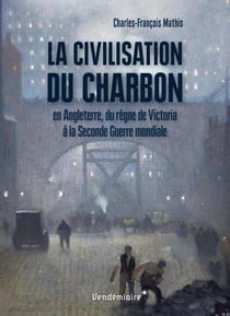 La civilisation du charbon en Angleterre, du regne de Victoria à la Seconde Guerre mondiale