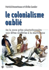 Le colonialisme oublié - de la zone grise plantationnaire aux élites mulâtres à la Martinique