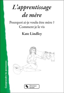 L'apprentissage de mère : pourquoi ai-je voulu être mère ? comment je le vis ?