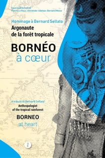 Bornéo à coeur : hommage à Bernard Sellato, argonaute de la forêt tropicale