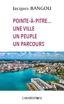 Pointe-à-pitre ... une ville, un peuple, un parcours