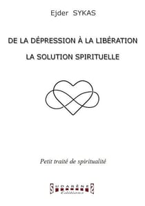 De la dépression à la libération - la solution spirituelle - petit traité de spiritualité