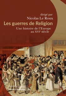 Les guerres de religion : une histoire de l'Europe au XVIe siècle
