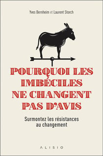 Pourquoi les imbéciles ne changent pas d'avis - surmontez les résistances au changement