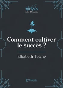 Comment cultiver le succès (La Loi d'Attraction)
