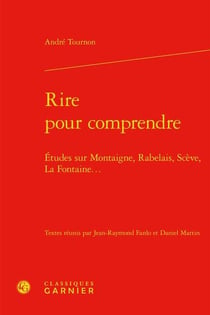 Rire pour comprendre - études sur Montaigne, Rabelais, Scève, La Fontaine...
