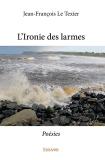 L'Ironie des larmes : Poésies