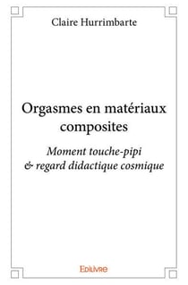 Orgasmes en materiaux composites - moment touche-pipi & regard didactique cosmique