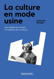 La culture en mode usine : Aux origines du concept d'industrie de la culture dans la Théorie critique