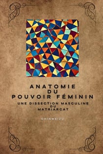 Anatomie du pouvoir féminin : Une dissection masculine du matriarcat