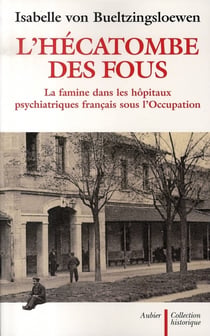 L'hécatombe des fous - la famine dans les hôpitaux psychiatriques français sous l'occupation